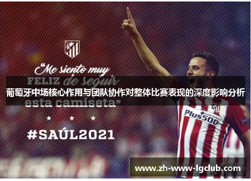 葡萄牙中场核心作用与团队协作对整体比赛表现的深度影响分析