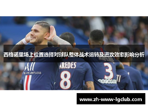 西格诺里场上位置选择对球队整体战术运转及进攻效率影响分析