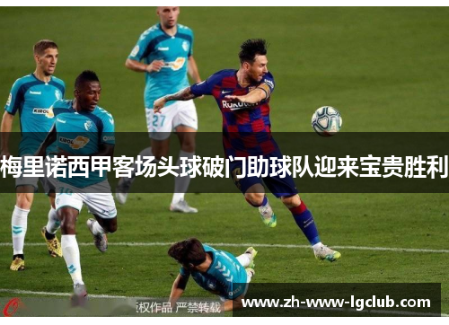 梅里诺西甲客场头球破门助球队迎来宝贵胜利