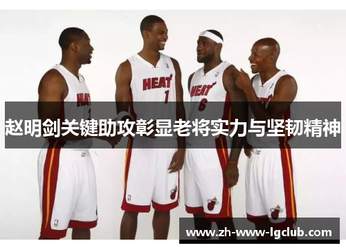 赵明剑关键助攻彰显老将实力与坚韧精神