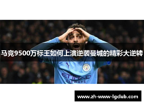 马竞9500万标王如何上演逆袭曼城的精彩大逆转 马竞9500万标王如何上演逆袭曼城的精彩大逆转